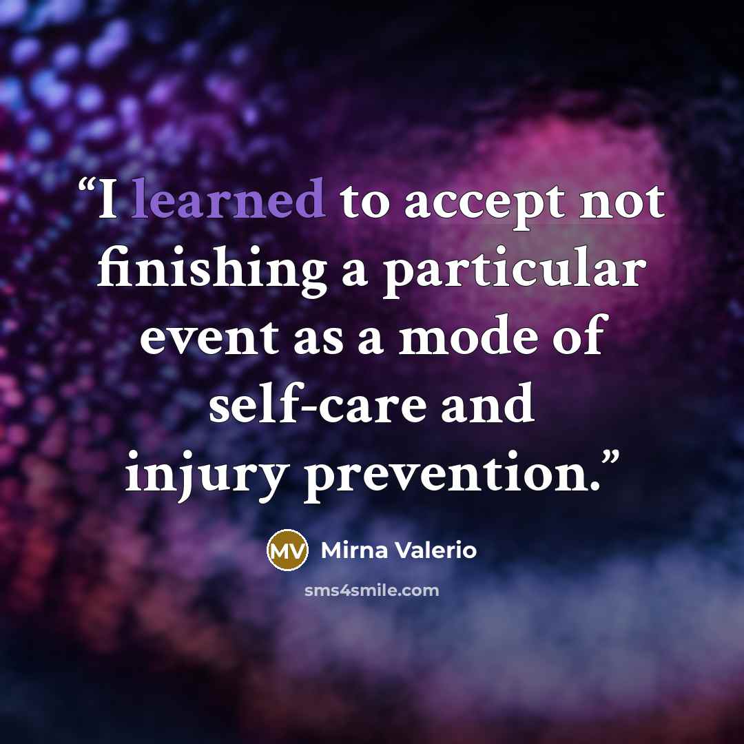 “I learned to accept not finishing a particular event as a mode of self-care and injury prevention.” quote by Mirna Valerio