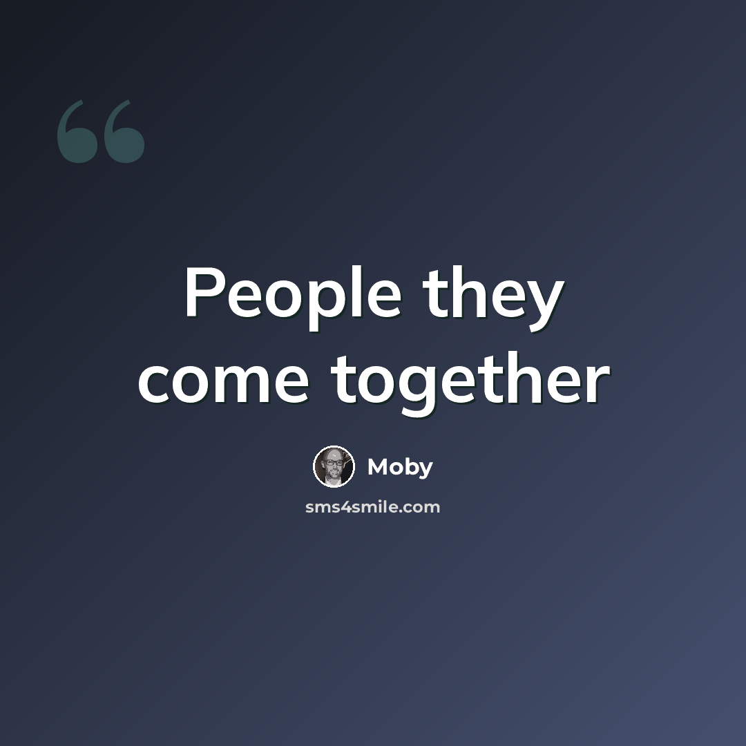 “People they come together” quote by Moby