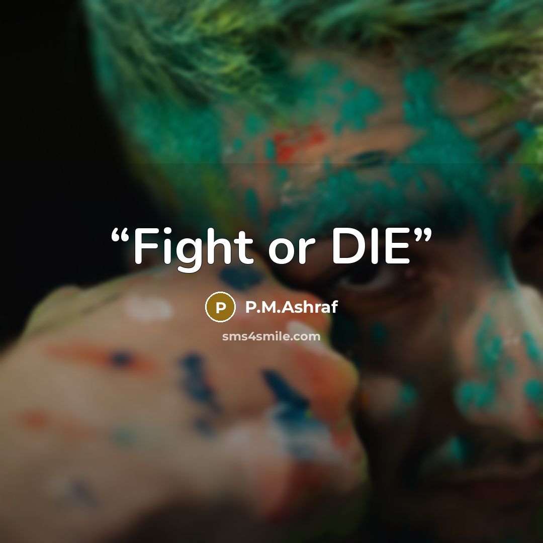 “Fight or DIE” quote by P.M.Ashraf