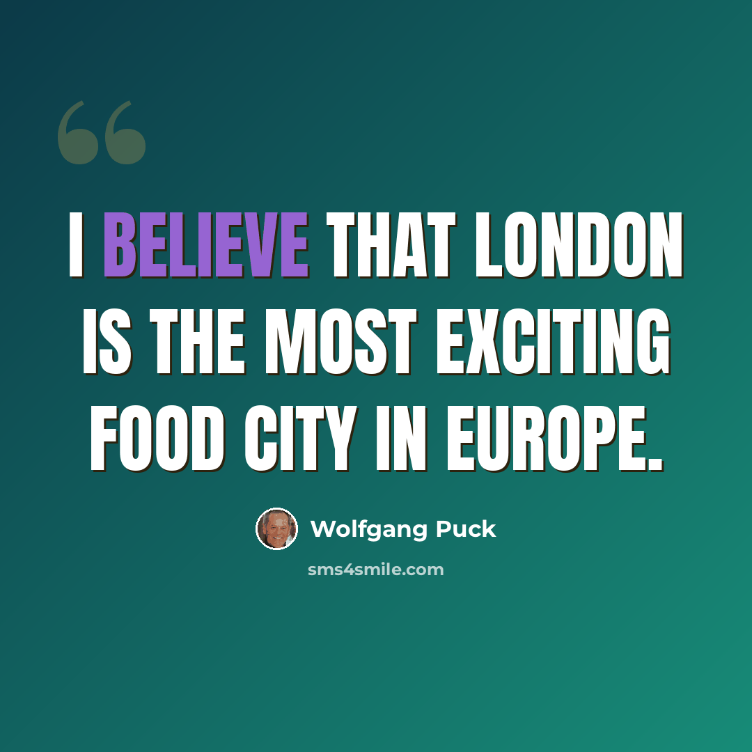 “I believe that London is the most exciting food city in Europe.” quote by Wolfgang Puck