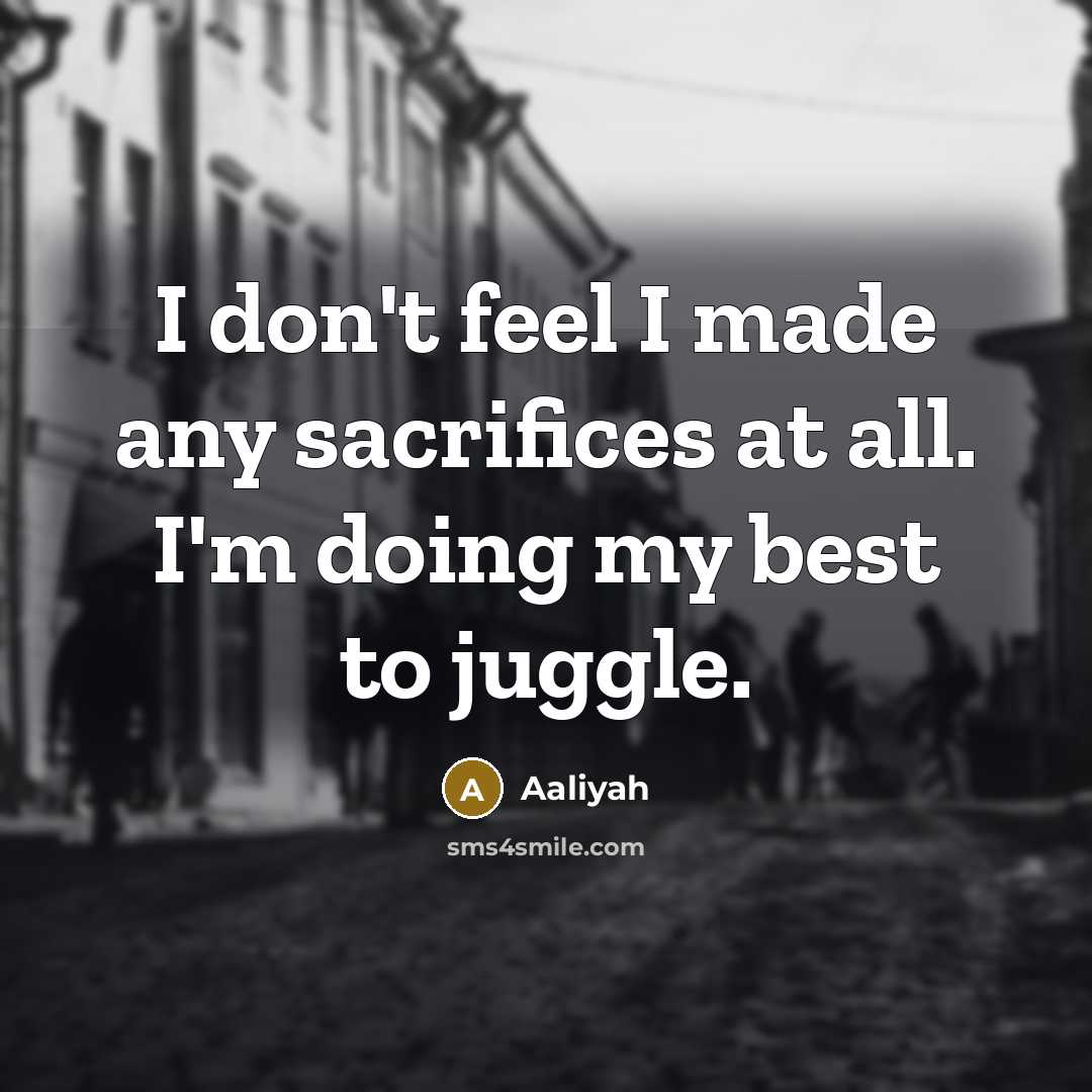 “I don't feel I made any sacrifices at all. I'm…” quote by Aaliyah