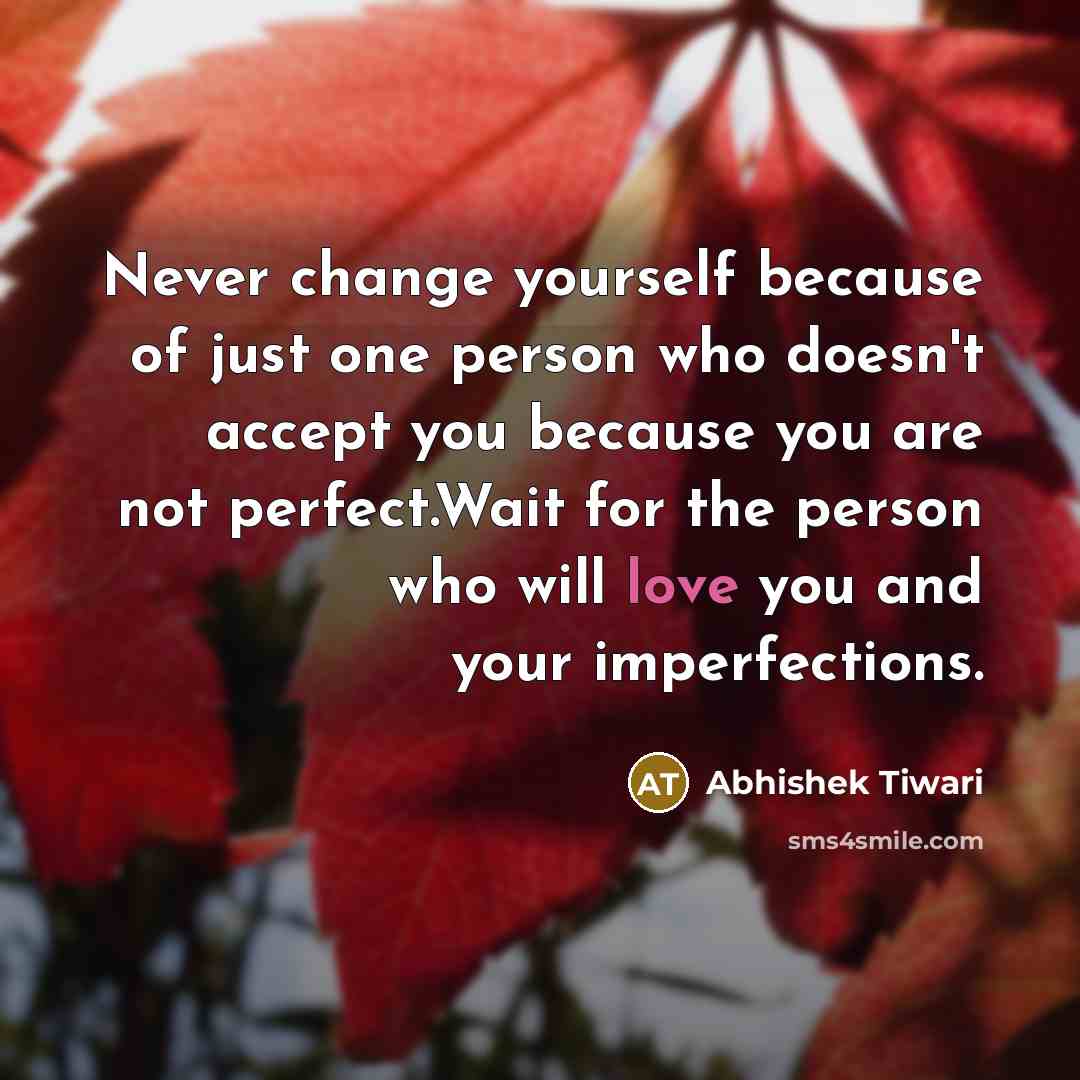 “Never change yourself because of just one person who doesn't…” quote by Abhishek Tiwari