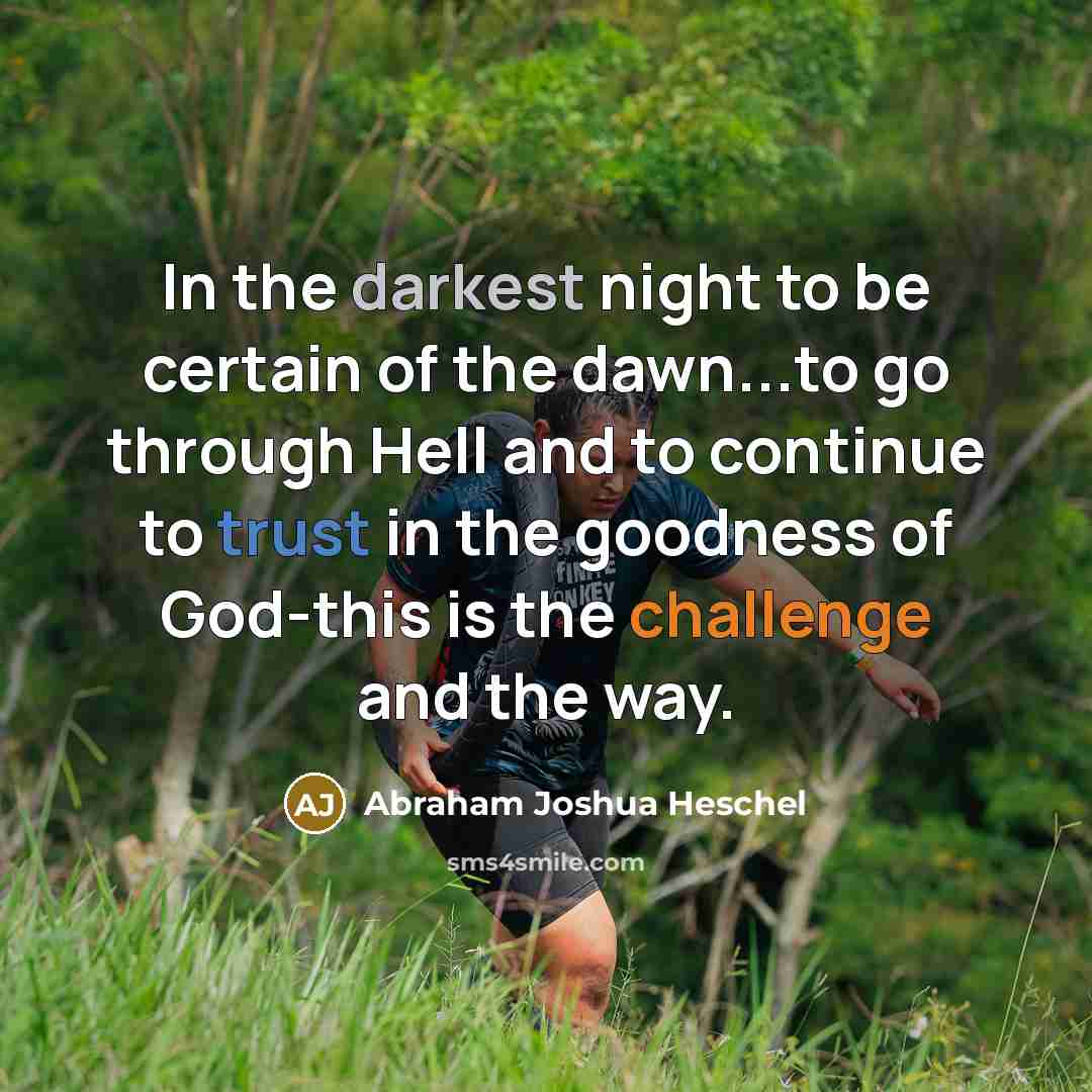 “In the darkest night to be certain of the dawn...to…” quote by Abraham Joshua Heschel