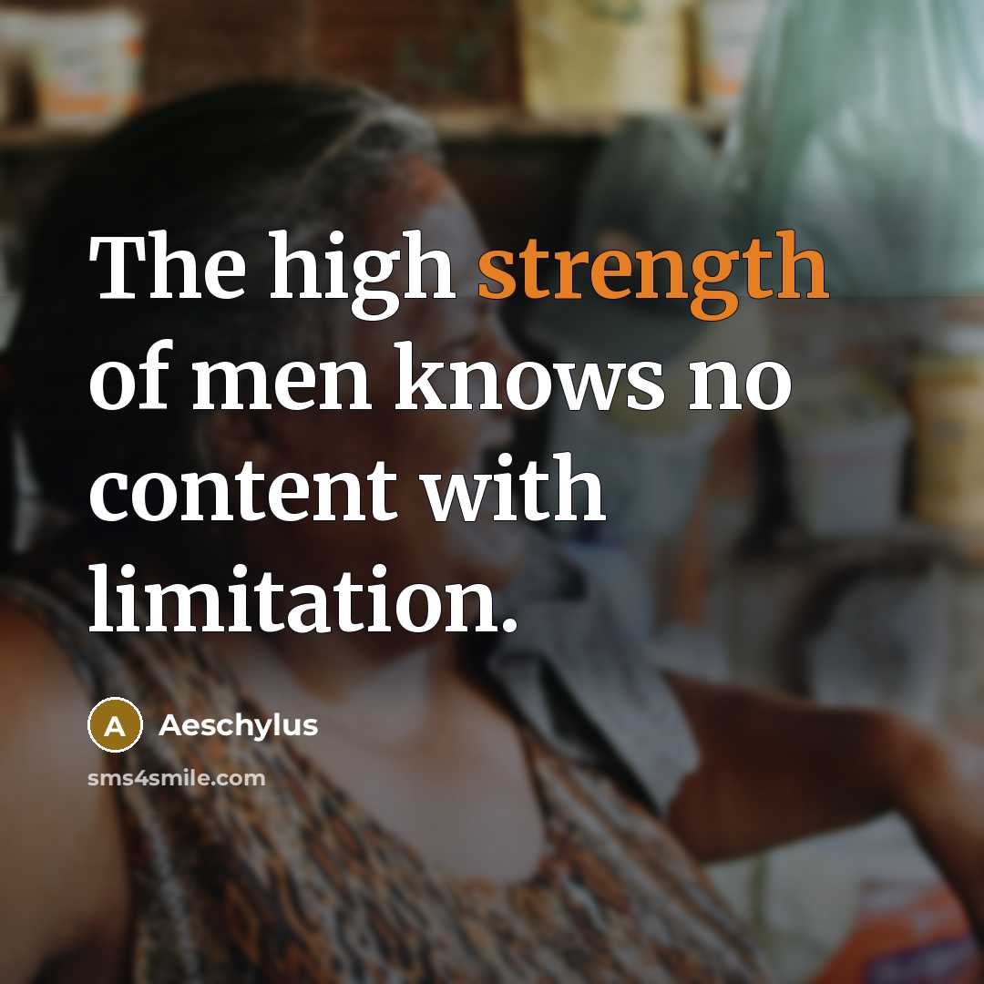 “The high strength of men knows no content with limitation.…” quote by Aeschylus