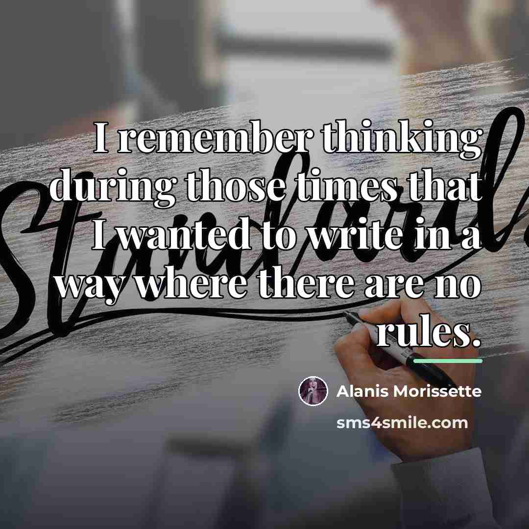 “I remember thinking during those times that I wanted to…” quote by Alanis Morissette