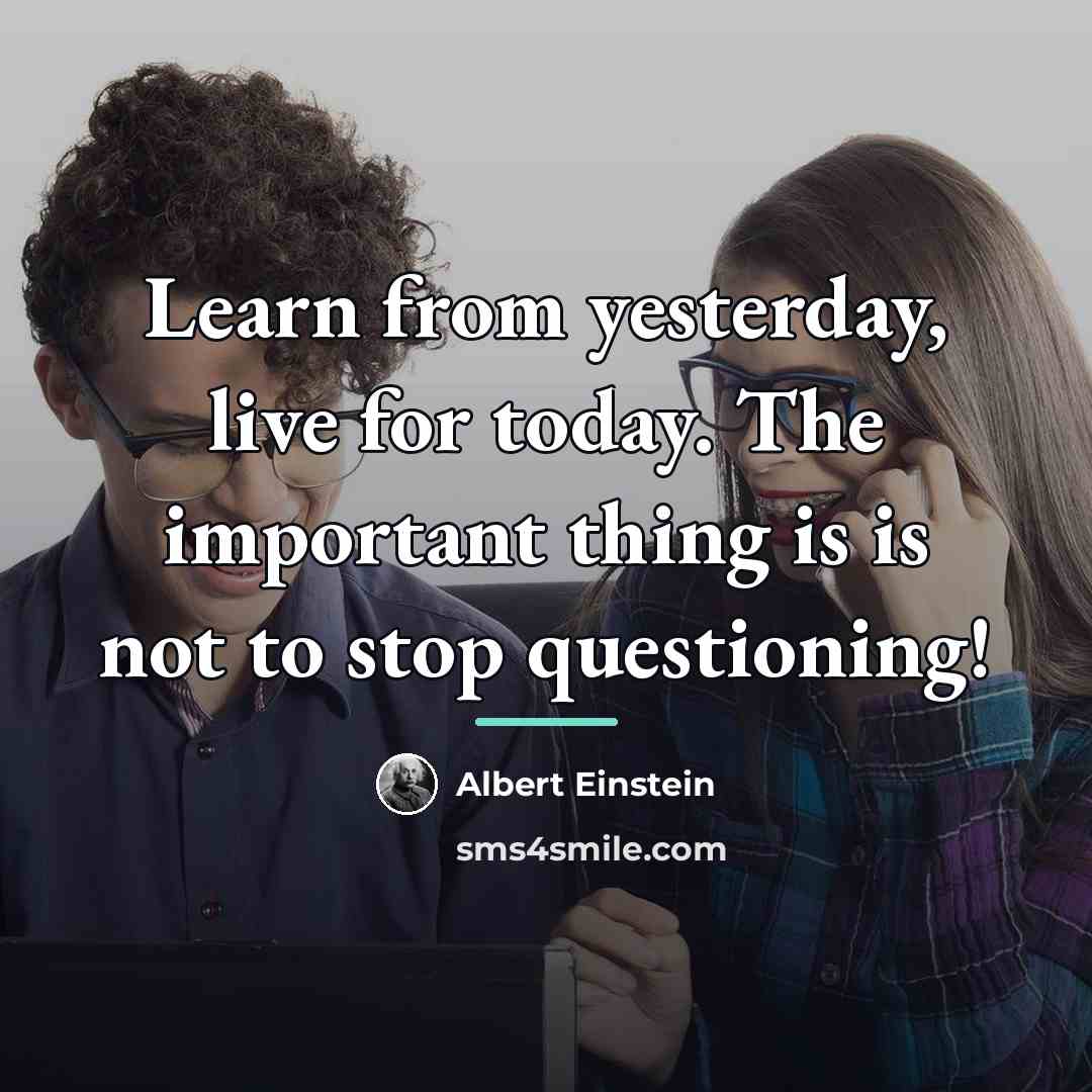 “Learn from yesterday, live for today. The important thing is…” quote by Albert Einstein