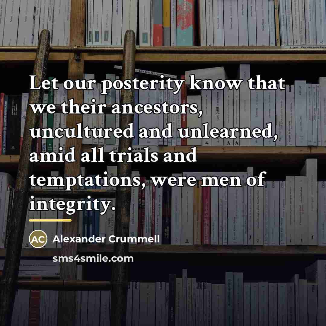 “Let our posterity know that we their ancestors, uncultured and…” quote by Alexander Crummell