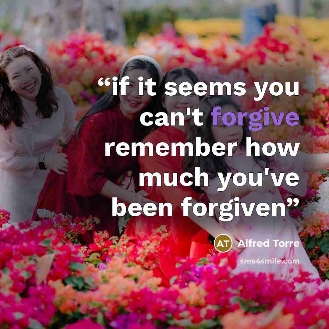 “if it seems you can't forgive remember how much you've been forgiven” quote by Alfred Torre