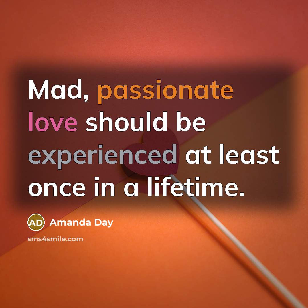 “Mad, passionate love should be experienced at least once in…” quote by Amanda Day