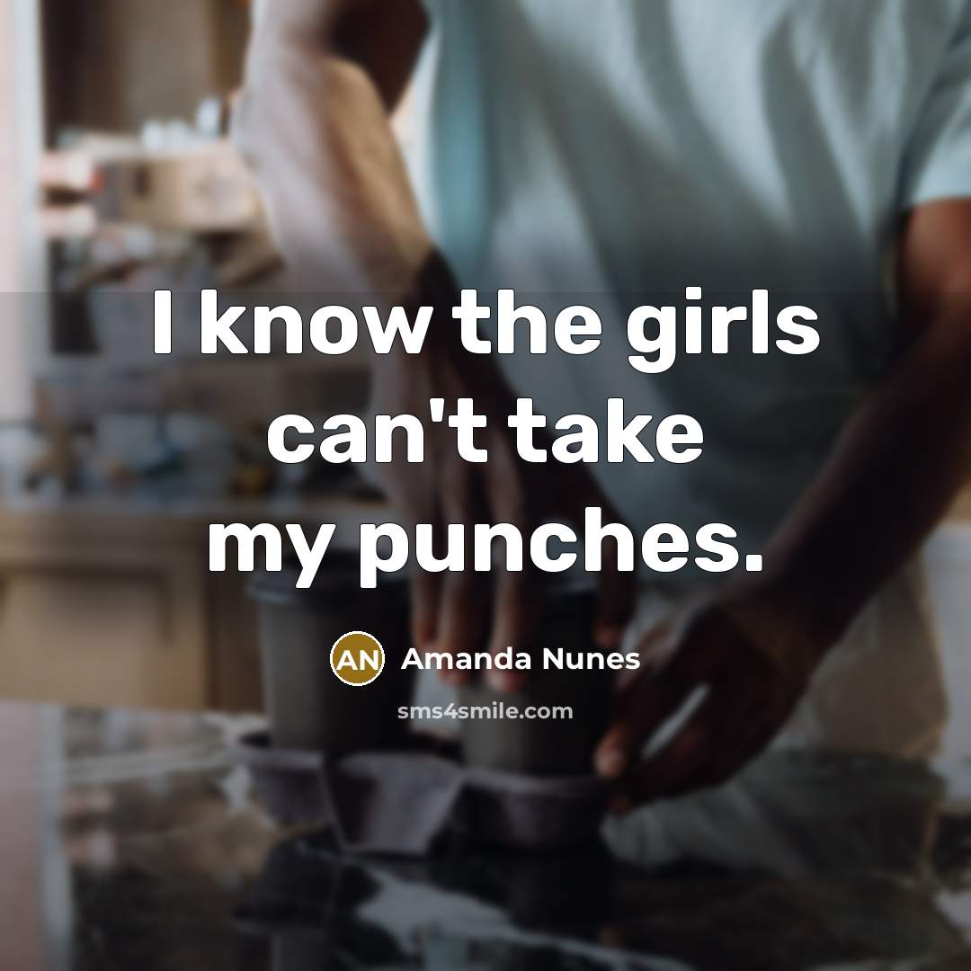 “I know the girls can't take my punches.…” quote by Amanda Nunes