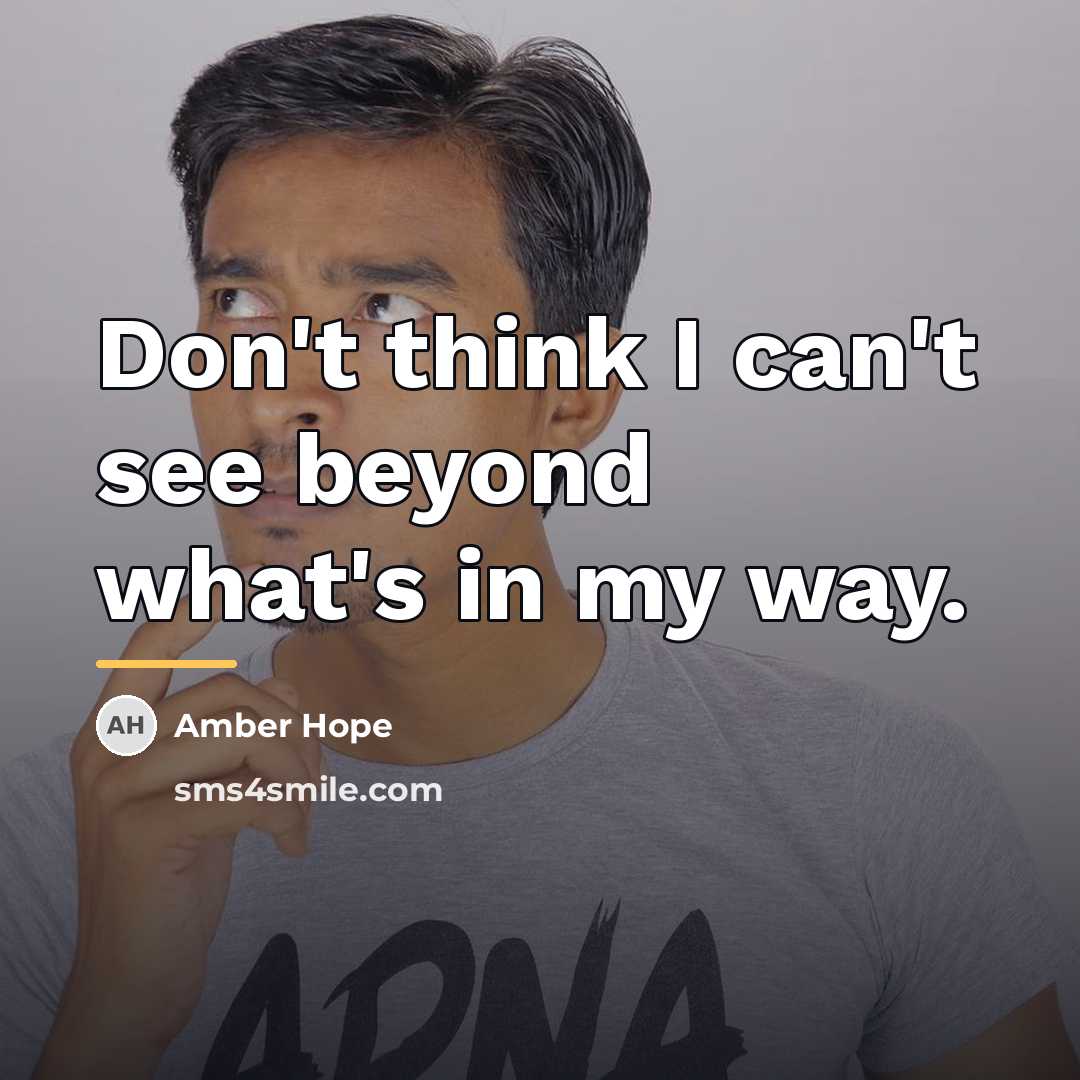 “Don't think I can't see beyond what's in my way.…” quote by Amber Hope