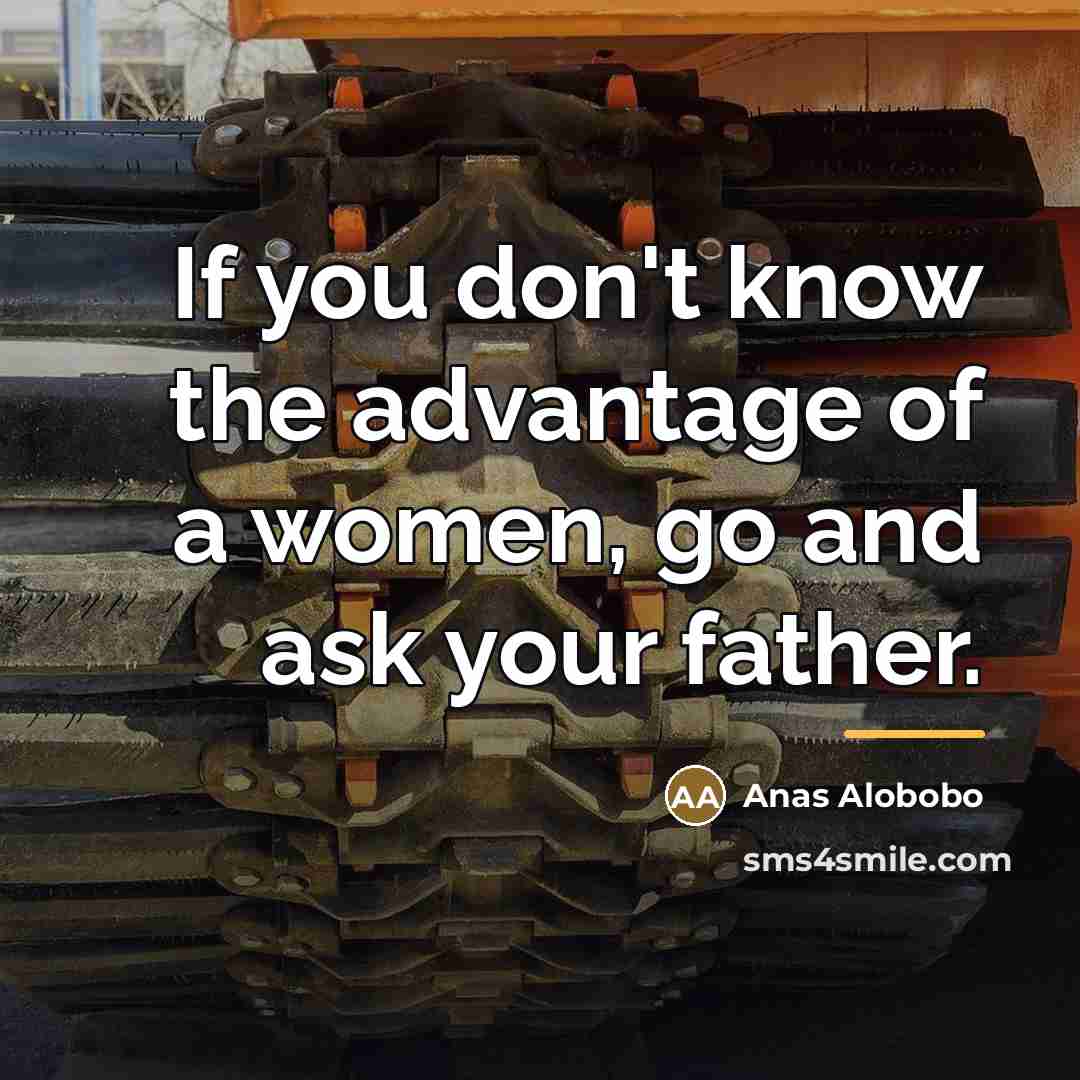 “If you don't know the advantage of a women, go…” quote by Anas Alobobo