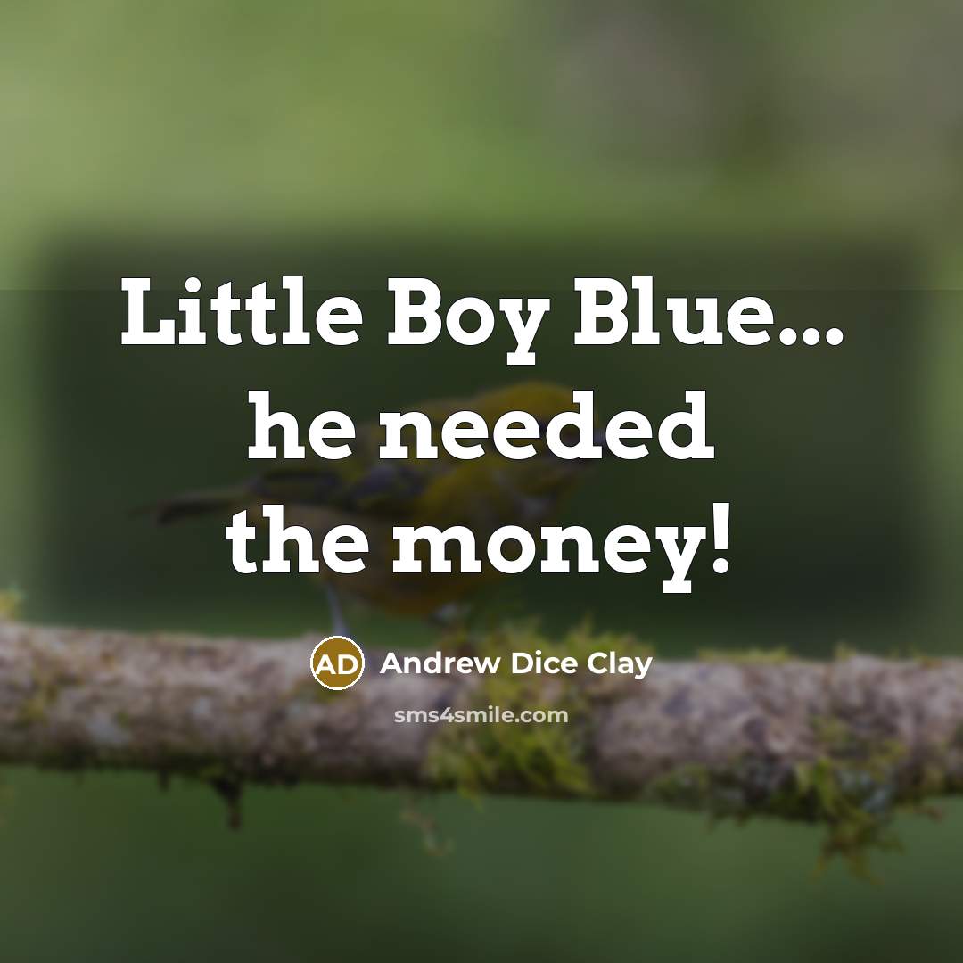 “Little Boy Blue... he needed the money!…” quote by Andrew Dice Clay