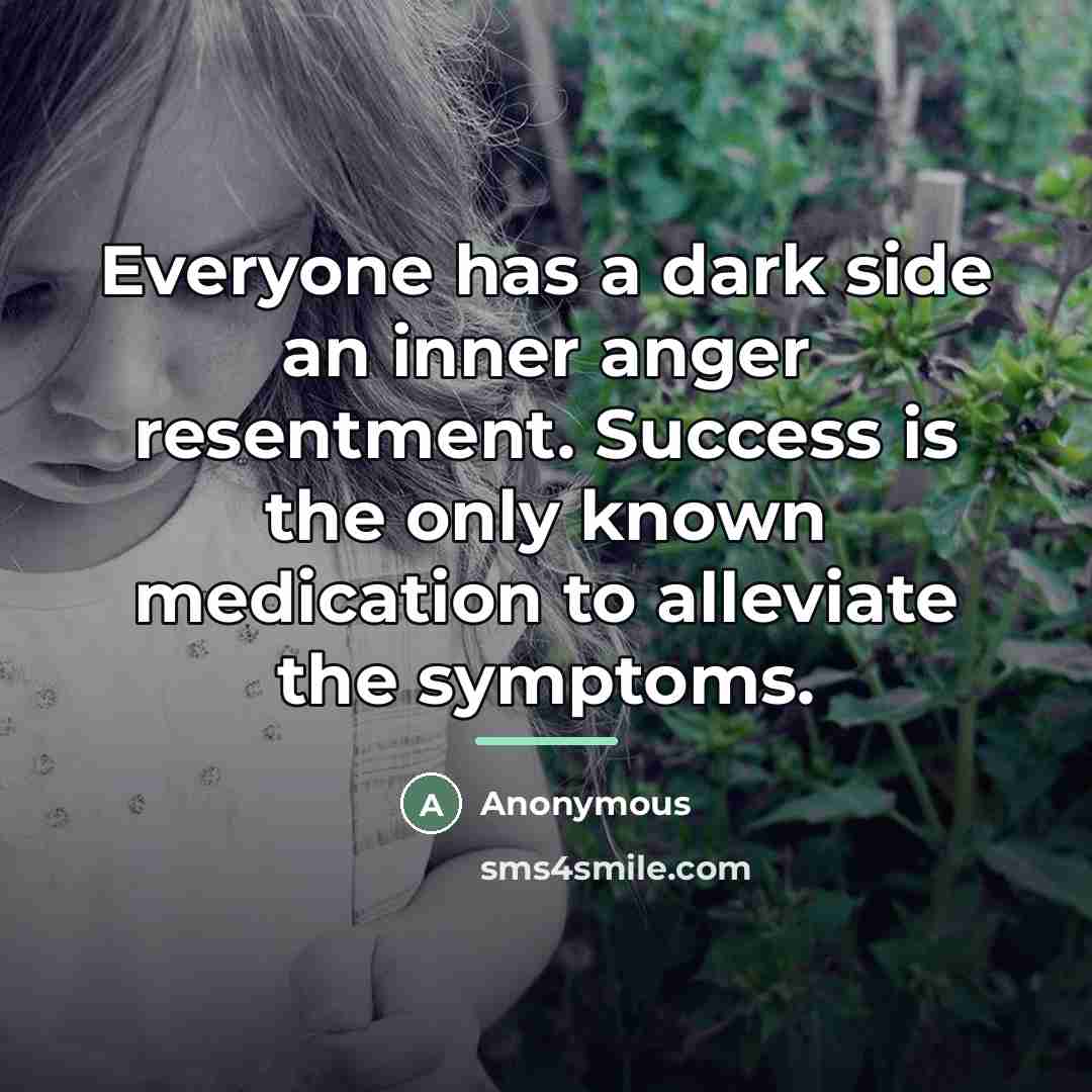 “Everyone has a dark side an inner anger resentment. Success…” quote by Anonymous