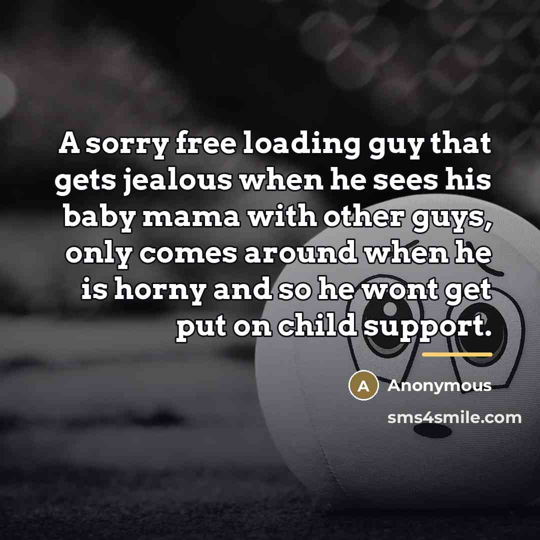 “A sorry free loading guy that gets jealous when he…” quote by Anonymous