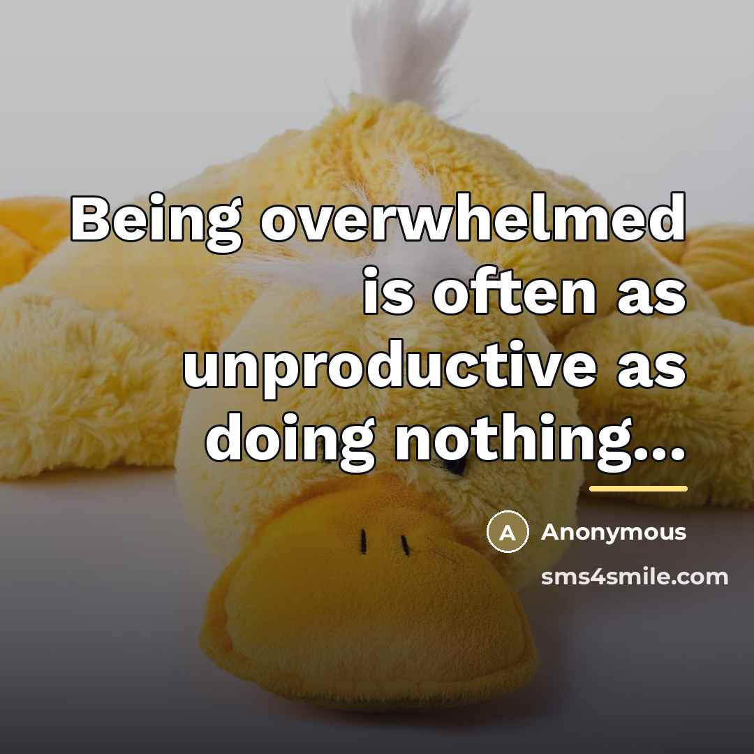 “Being overwhelmed is often as unproductive as doing nothing...…” quote by Anonymous