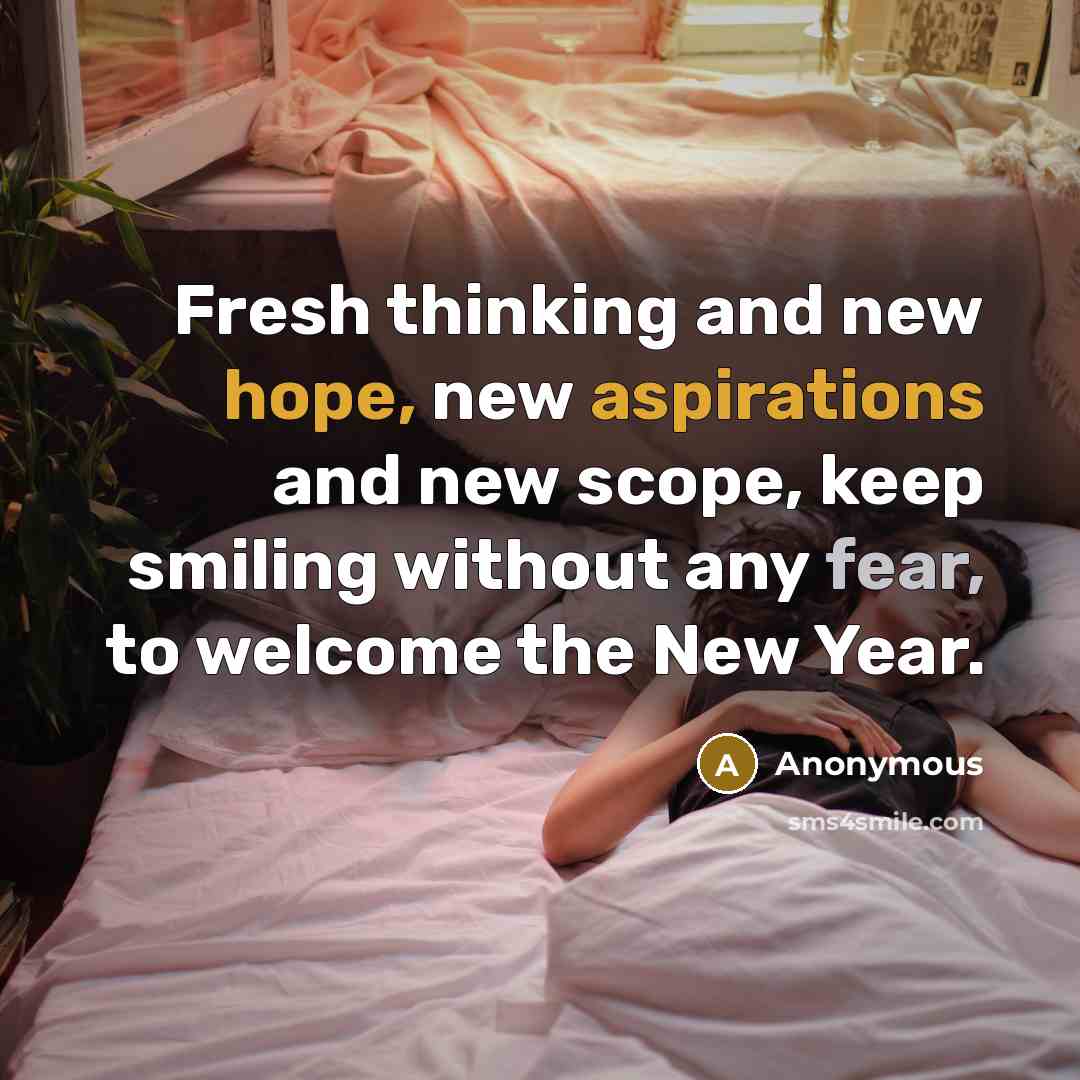 “Fresh thinking and new hope, new aspirations and new scope, keep smiling without any fear, to welcome the New Year.” quote by Anonymous