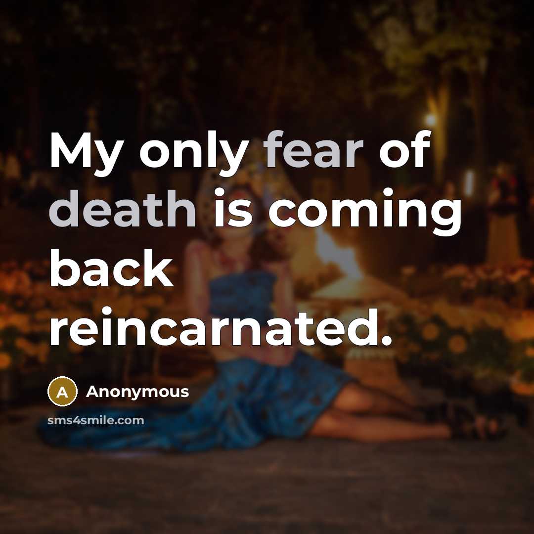 “My only fear of death is coming back reincarnated.…” quote by Anonymous
