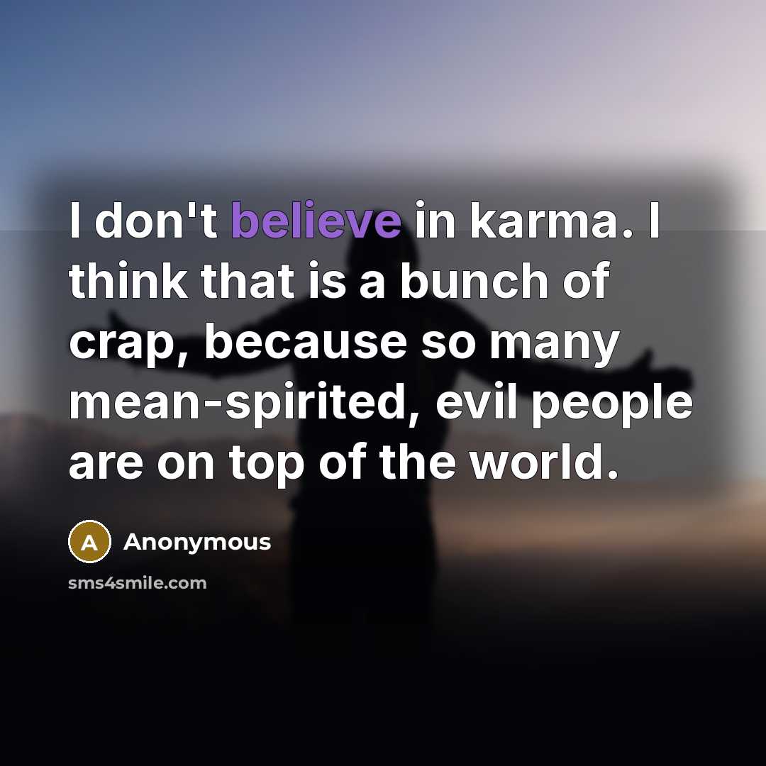 “I don't believe in karma. I think that is a…” quote by Anonymous