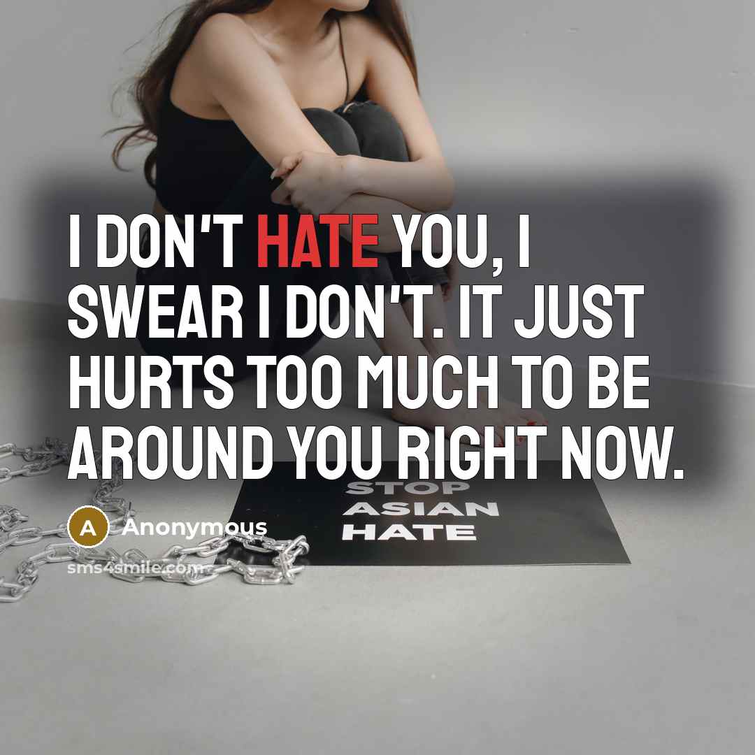“I don't hate you, I swear I don't. It just…” quote by Anonymous