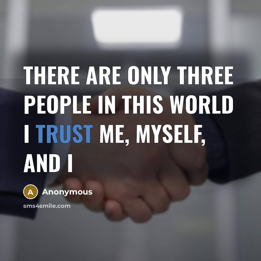 “There are only three people in this world I trust…” quote by Anonymous