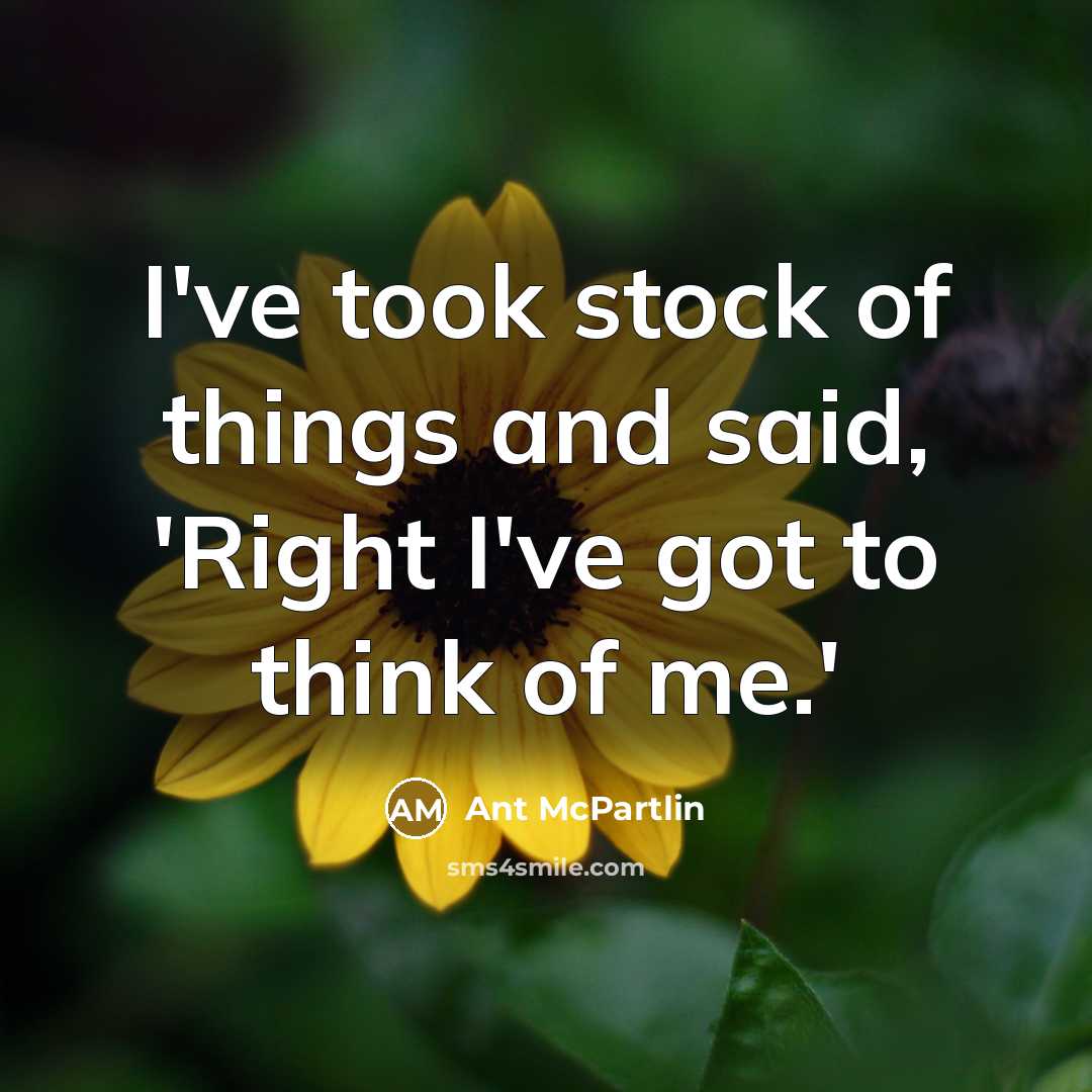 “I've took stock of things and said, 'Right I've got…” quote by Ant McPartlin