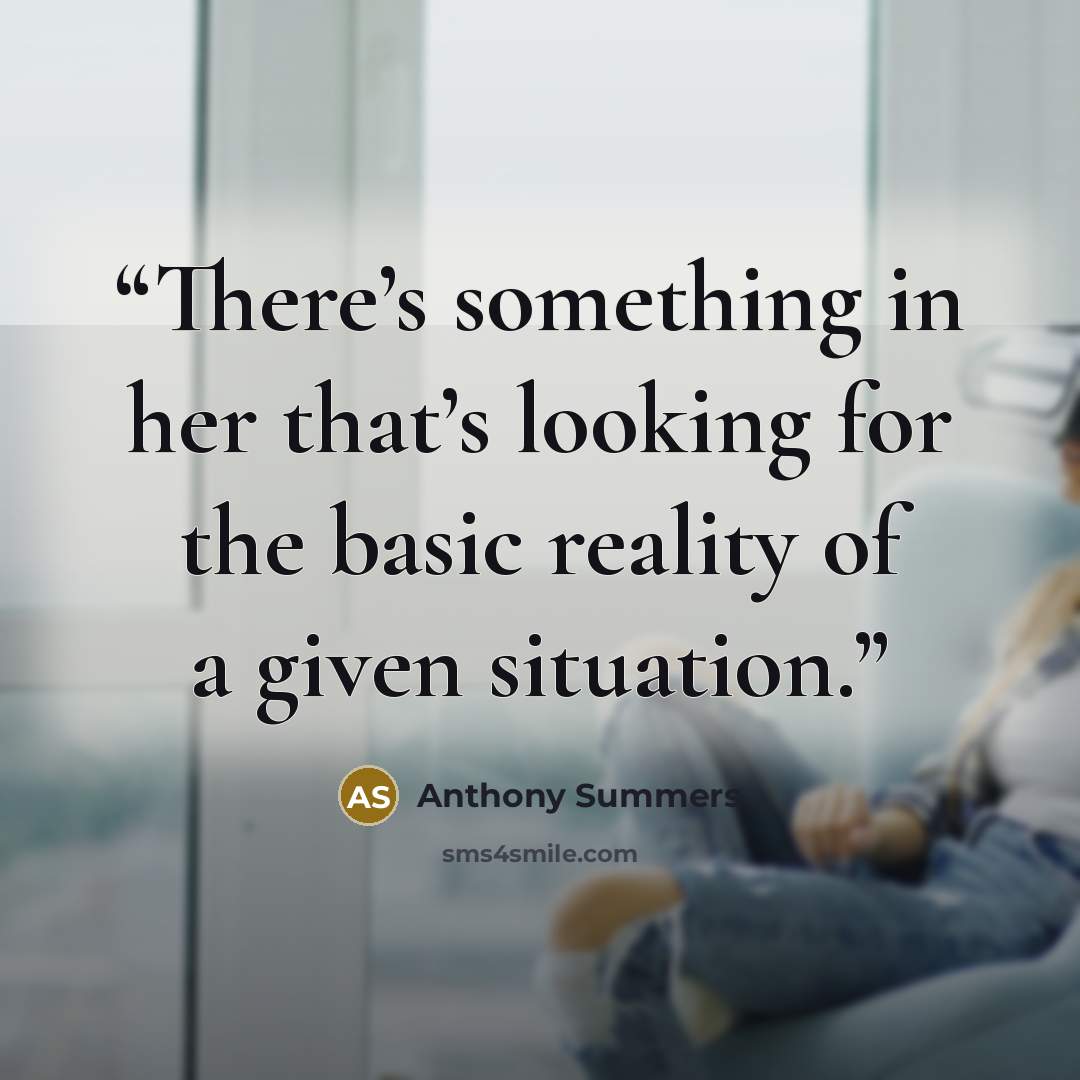 “There’s something in her that’s looking for the basic reality of a given situation.” quote by Anthony Summers