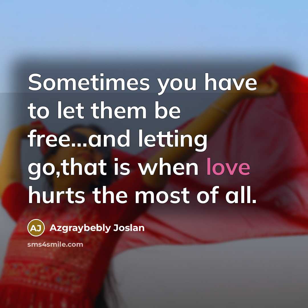 “Sometimes you have to let them be free...and letting go,that…” quote by Azgraybebly Joslan