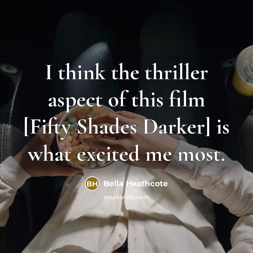 “I think the thriller aspect of this film [Fifty Shades…” quote by Bella Heathcote