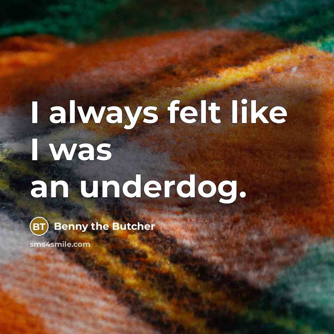 “I always felt like I was an underdog.…” quote by Benny the Butcher