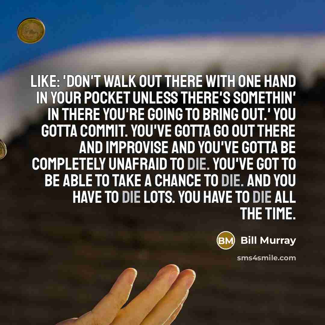 “Like: 'Don't walk out there with one hand in your…” quote by Bill Murray
