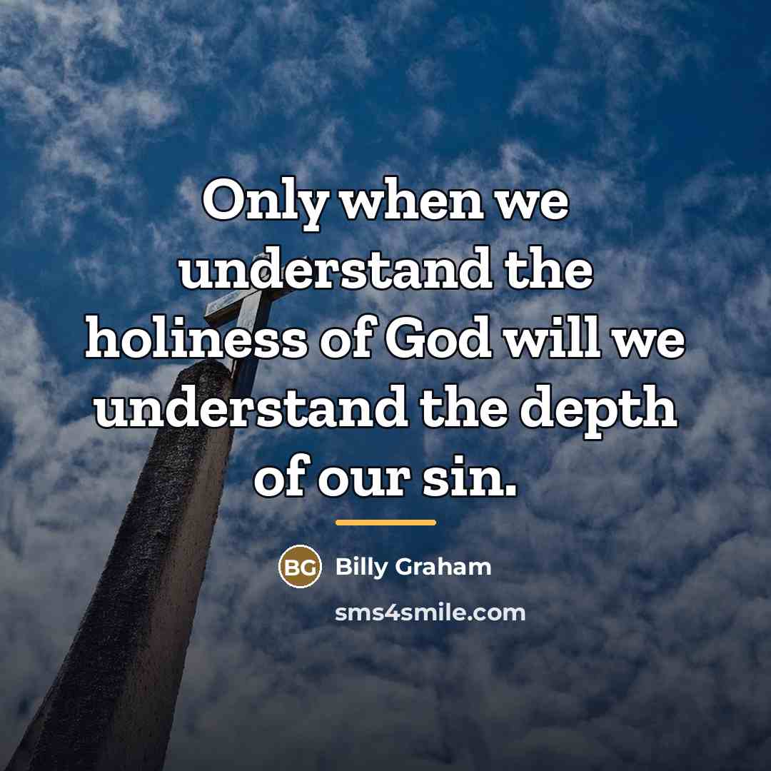 “Only when we understand the holiness of God will we…” quote by Billy Graham