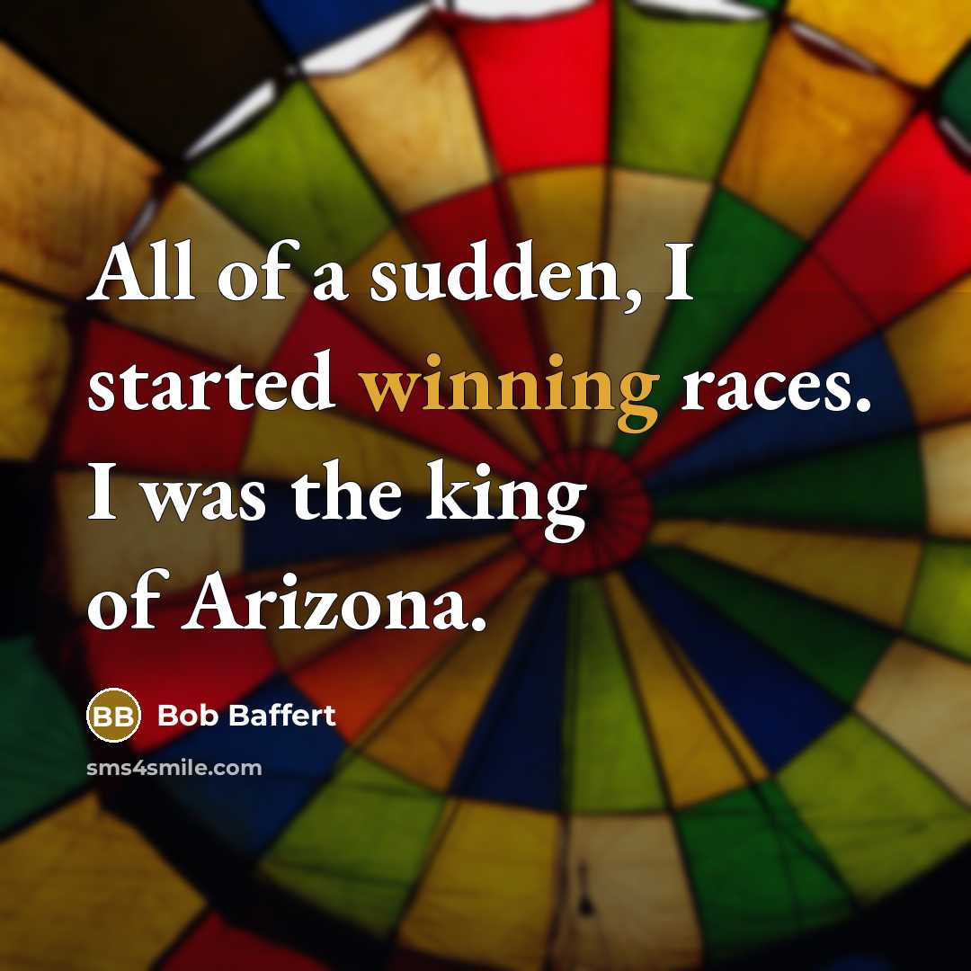 “All of a sudden, I started winning races. I was…” quote by Bob Baffert