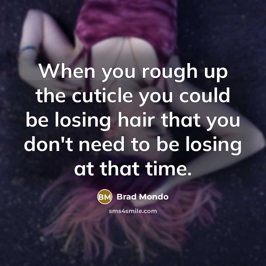 “When you rough up the cuticle you could be losing…” quote by Brad Mondo