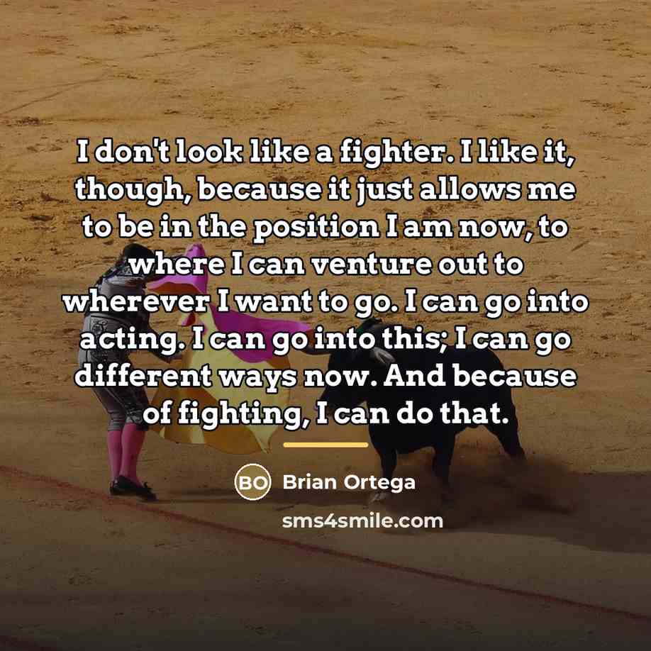 “I don't look like a fighter. I like it, though,…” quote by Brian Ortega