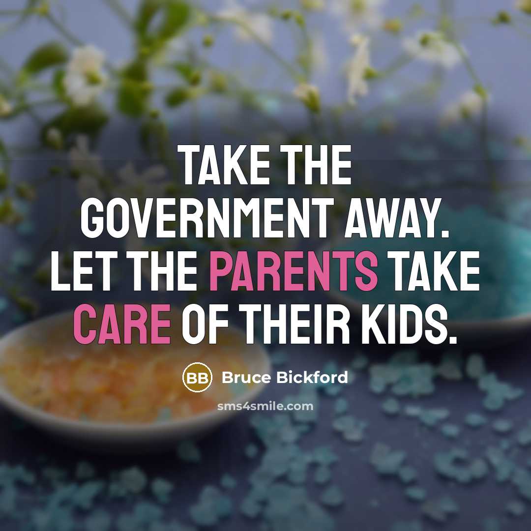 “Take the government away. Let the parents take care of…” quote by Bruce Bickford