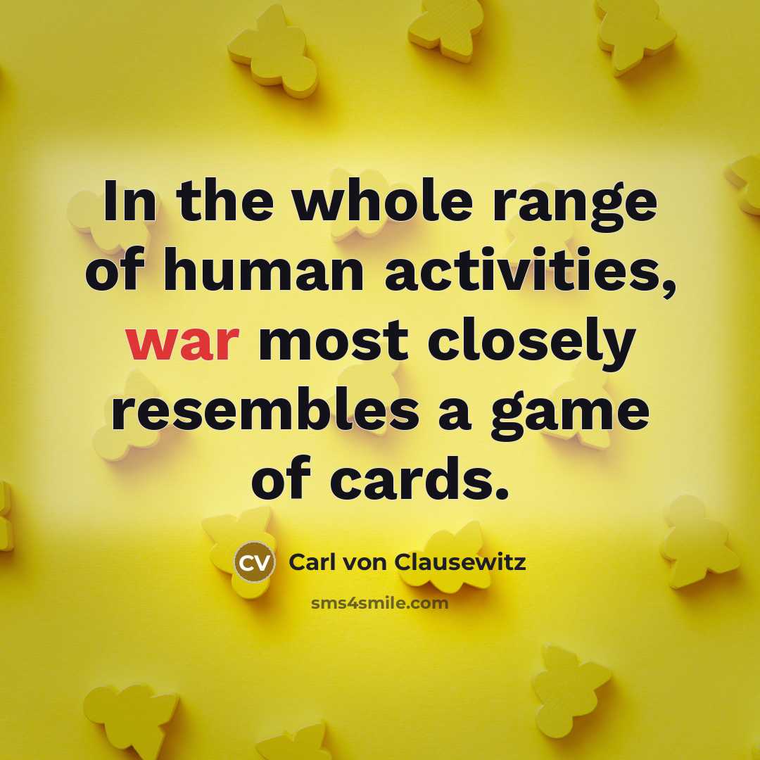 “In the whole range of human activities, war most closely…” quote by Carl von Clausewitz