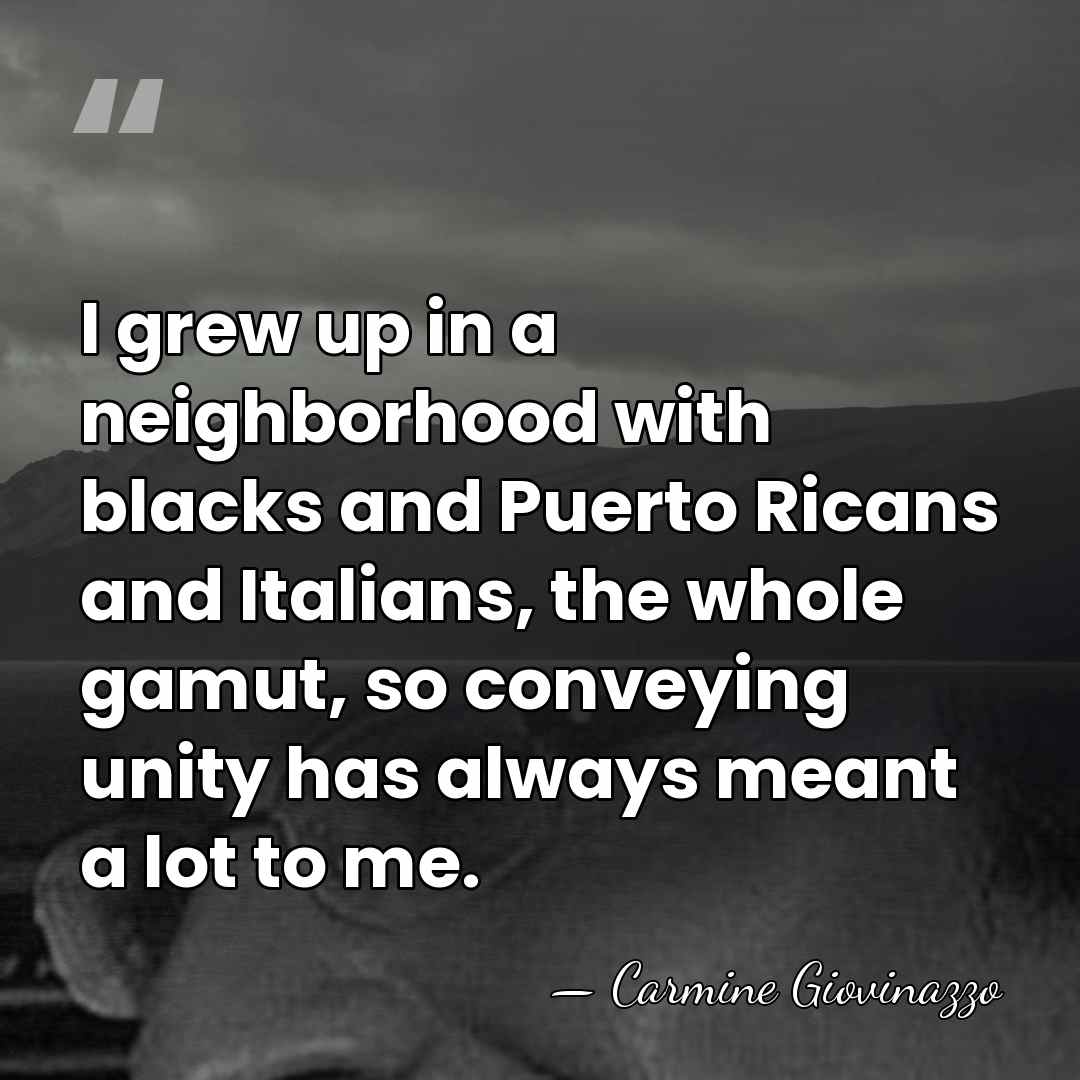 I grew up in a neighborhood with blacks and Puerto Ricans and&hellip; - Carmine Giovinazzo
