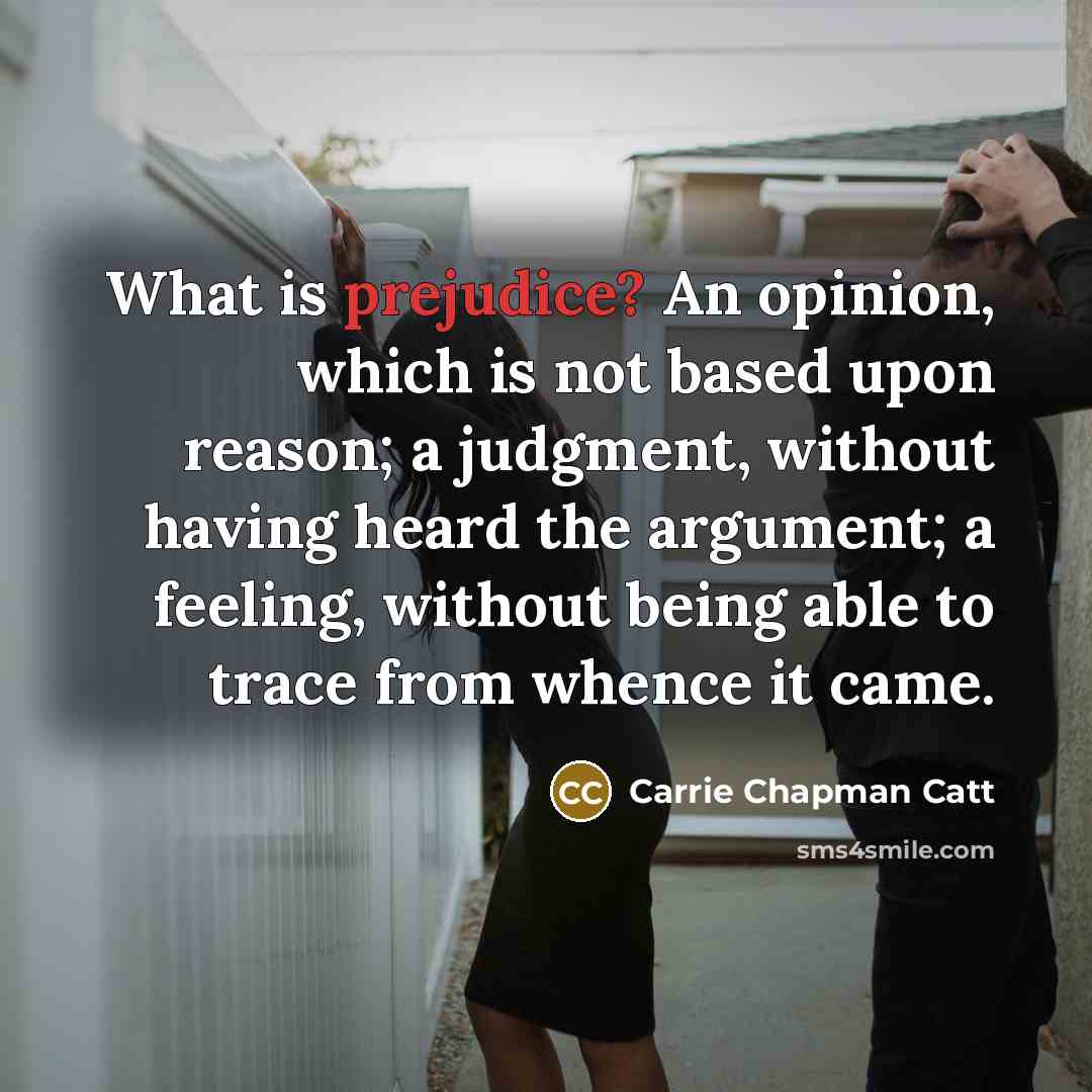 “What is prejudice? An opinion, which is not based upon…” quote by Carrie Chapman Catt