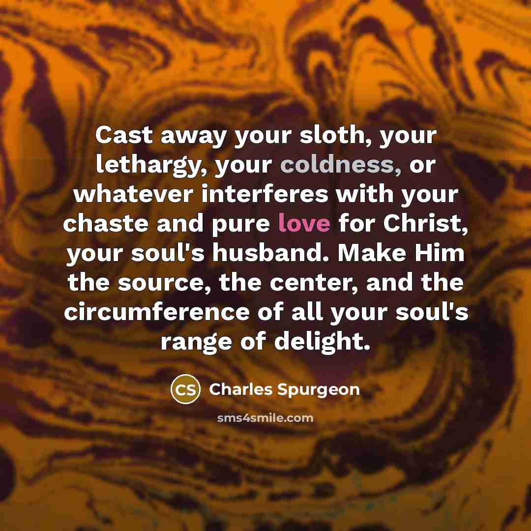 “Cast away your sloth, your lethargy, your coldness, or whatever…” quote by Charles Spurgeon