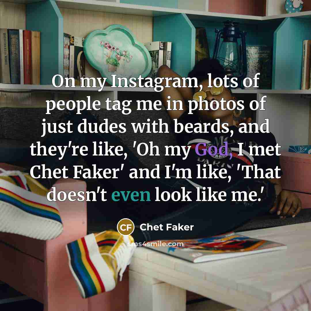 “On my Instagram, lots of people tag me in photos…” quote by Chet Faker