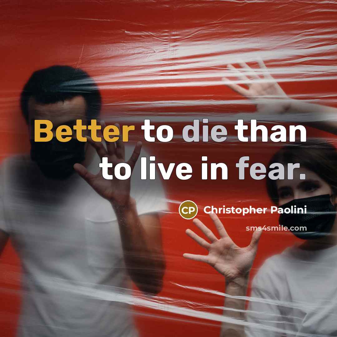 “Better to die than to live in fear.” quote by Christopher Paolini