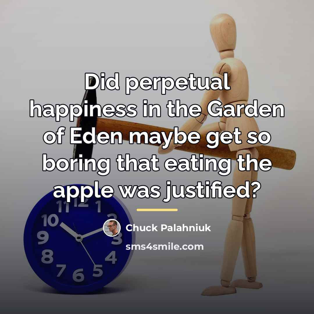 “Did perpetual happiness in the Garden of Eden maybe get…” quote by Chuck Palahniuk