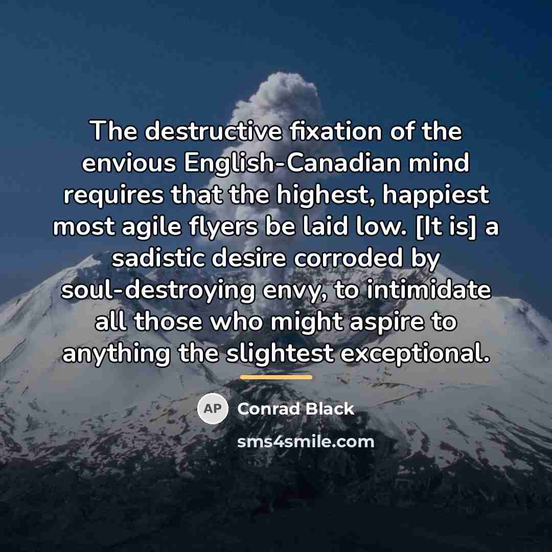 “The destructive fixation of the envious English-Canadian mind requires that…” quote by Conrad Black