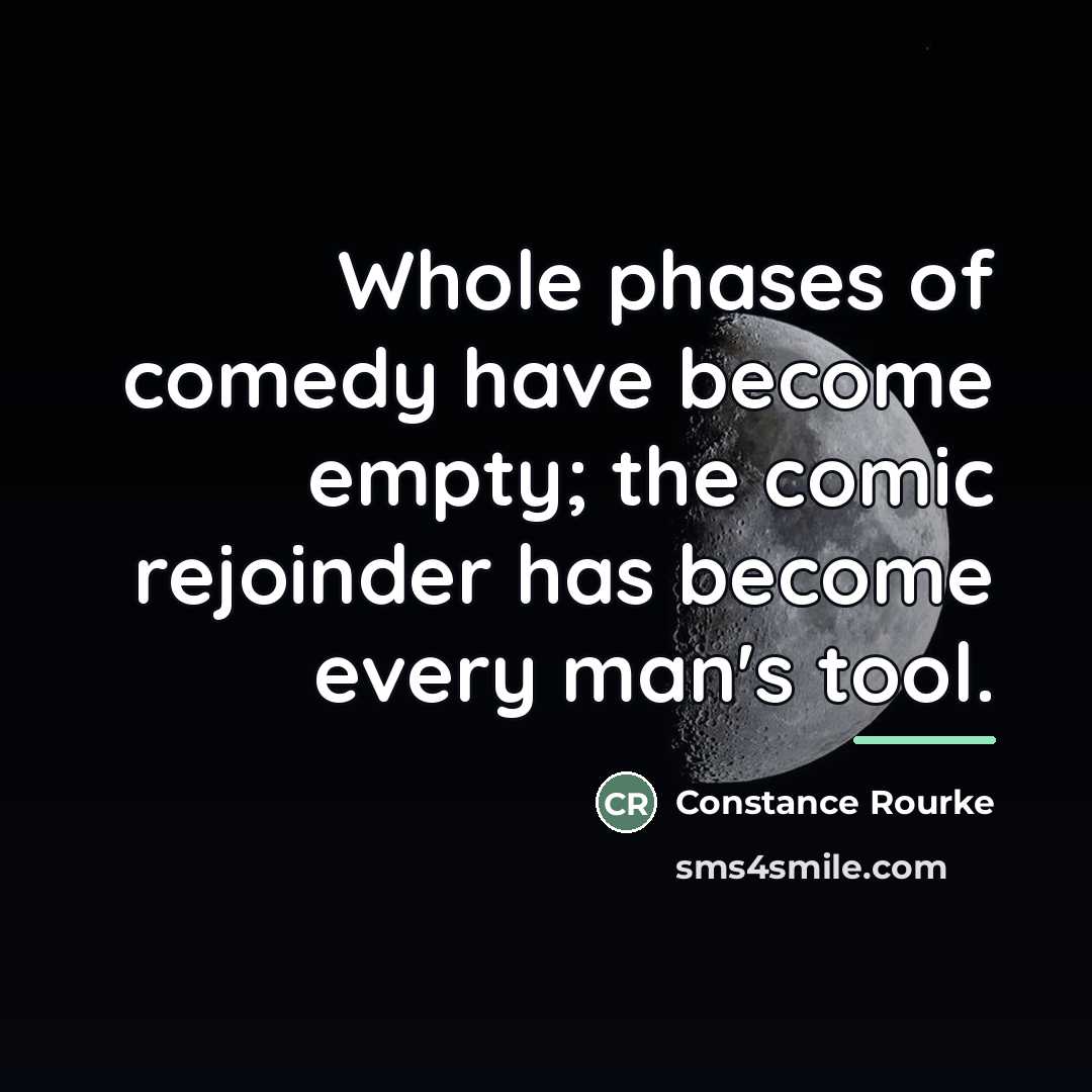 “Whole phases of comedy have become empty; the comic rejoinder…” quote by Constance Rourke