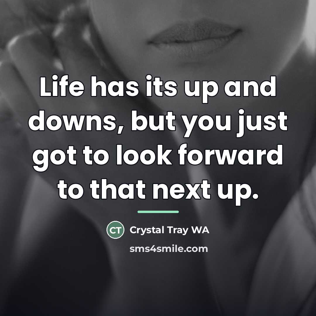 “Life has its up and downs, but you just got…” quote by Crystal Tray WA