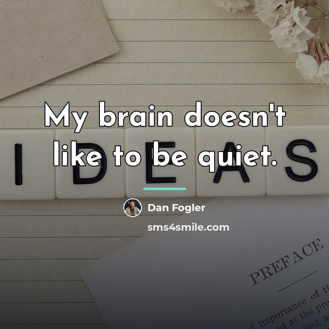 “My brain doesn't like to be quiet.…” quote by Dan Fogler