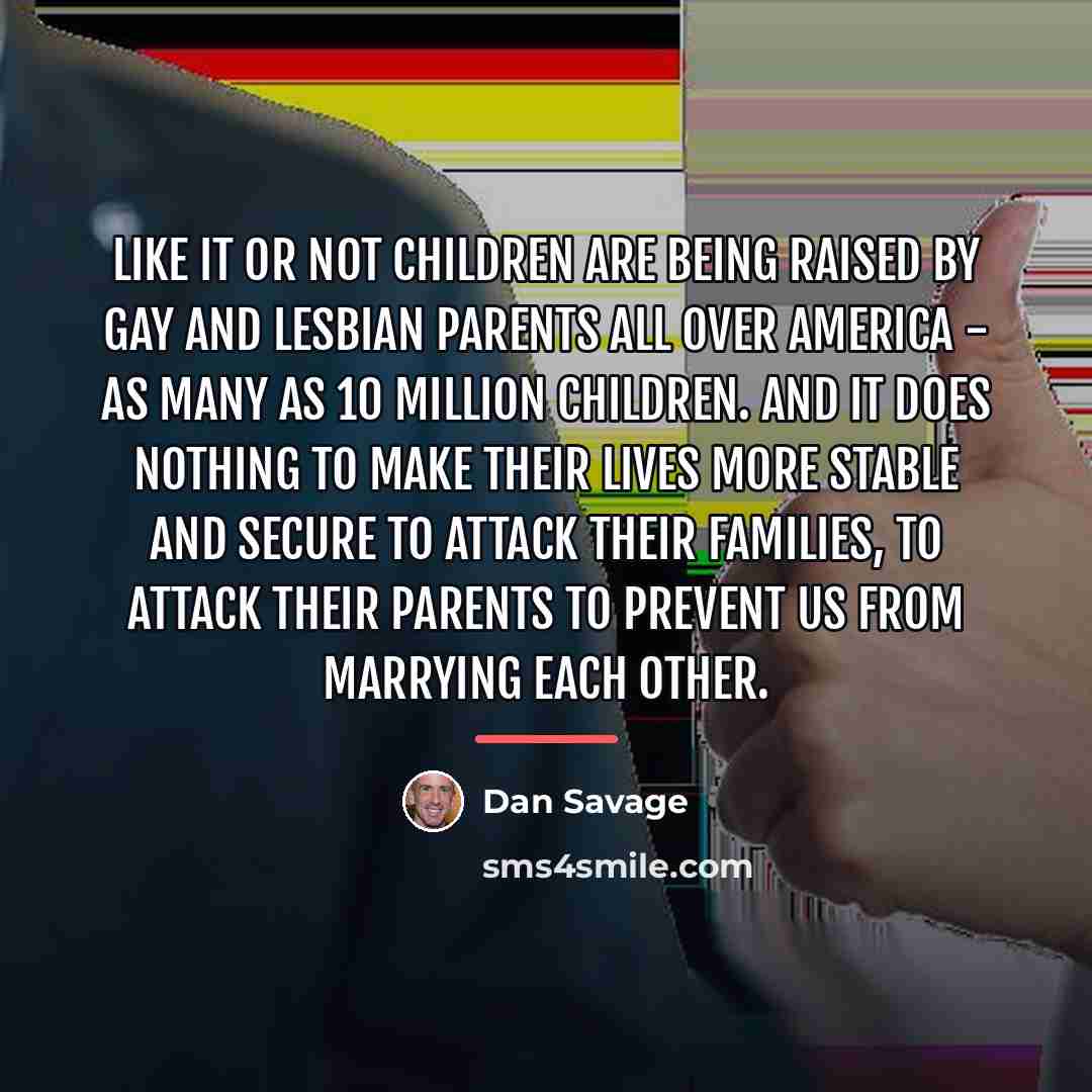 “Like it or not children are being raised by gay…” quote by Dan Savage