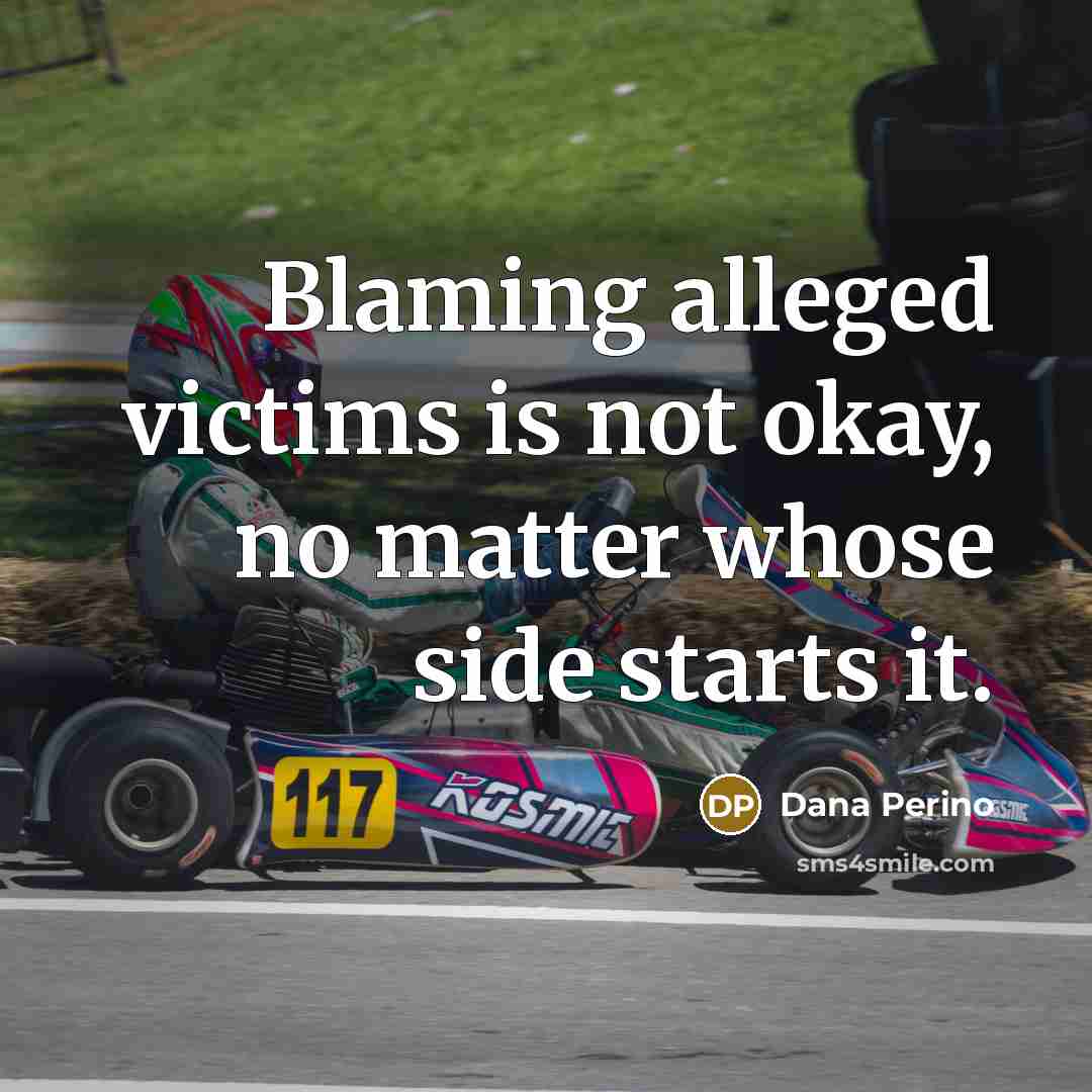 “Blaming alleged victims is not okay, no matter whose side…” quote by Dana Perino