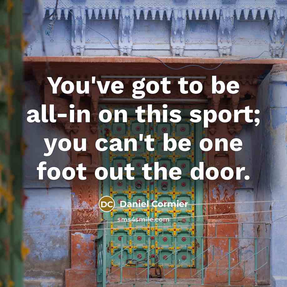 “You've got to be all-in on this sport; you can't…” quote by Daniel Cormier